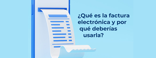 ¿Qué es la factura electrónica y por qué deberías usarla?